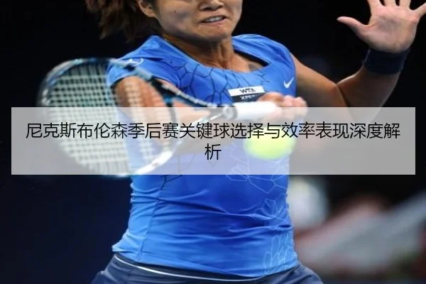尼克斯布伦森季后赛关键球选择与效率表现深度解析
